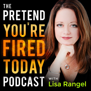 Lisa Rangel | The Pretend You're Fired Today Podcast