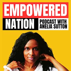Anelia Sutton | Empowered Nation Podcast