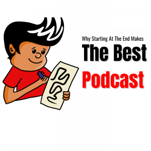 WHY STARTING AT THE END MAKES THE BEST PODCASTS