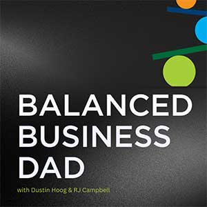 Dustin Hoog & RJ Campbell | The Balanced Business Dad